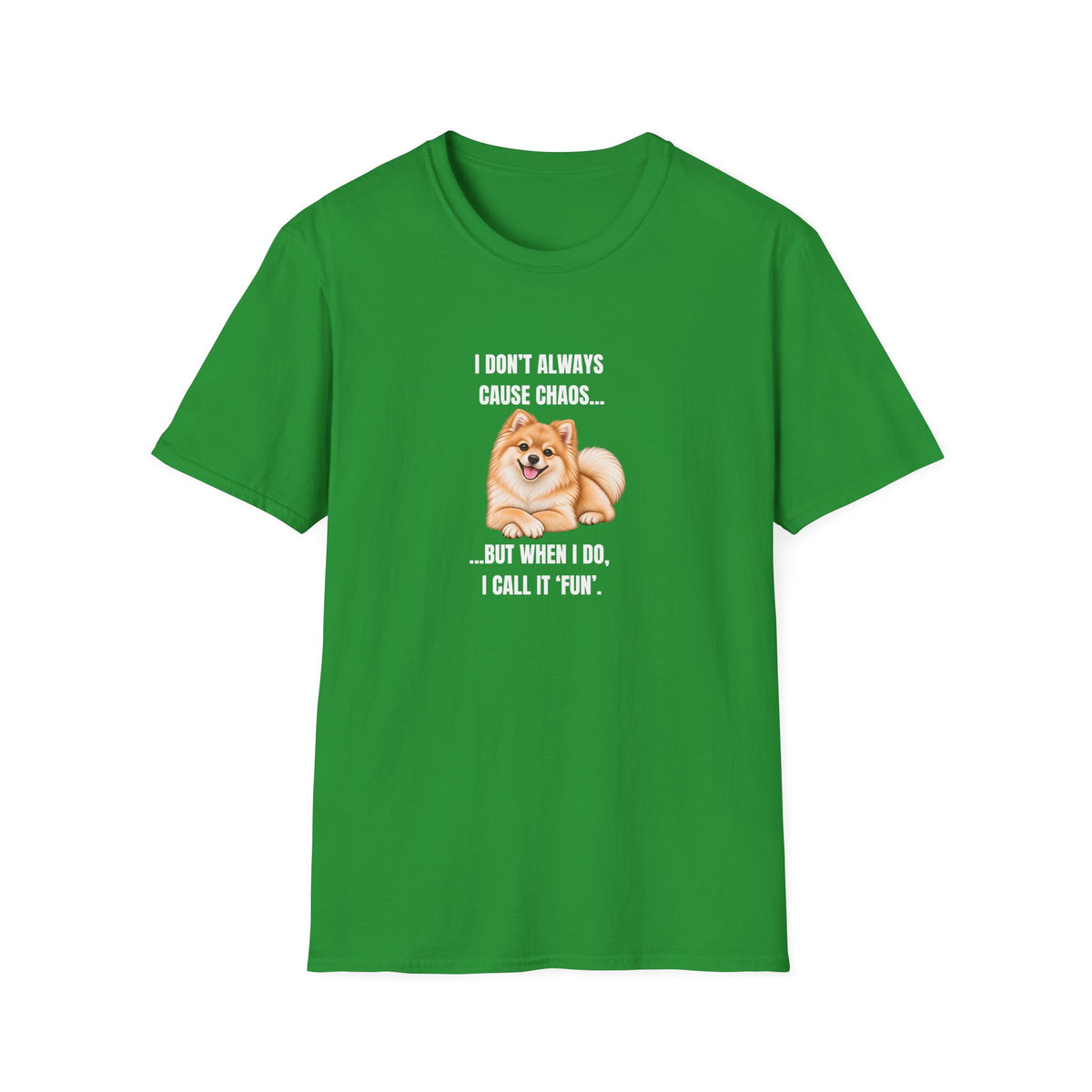 I Don’t Always Cause Chaos...But When I Do, I Call It ‘Fun’ - Pomeranian Supersoft Unisex T-Shirt