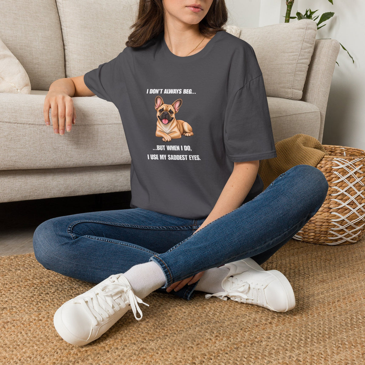 I Don’t Always Beg...But When I Do, I Use My Saddest Eyes - French Bulldog Supersoft Unisex T-Shirt