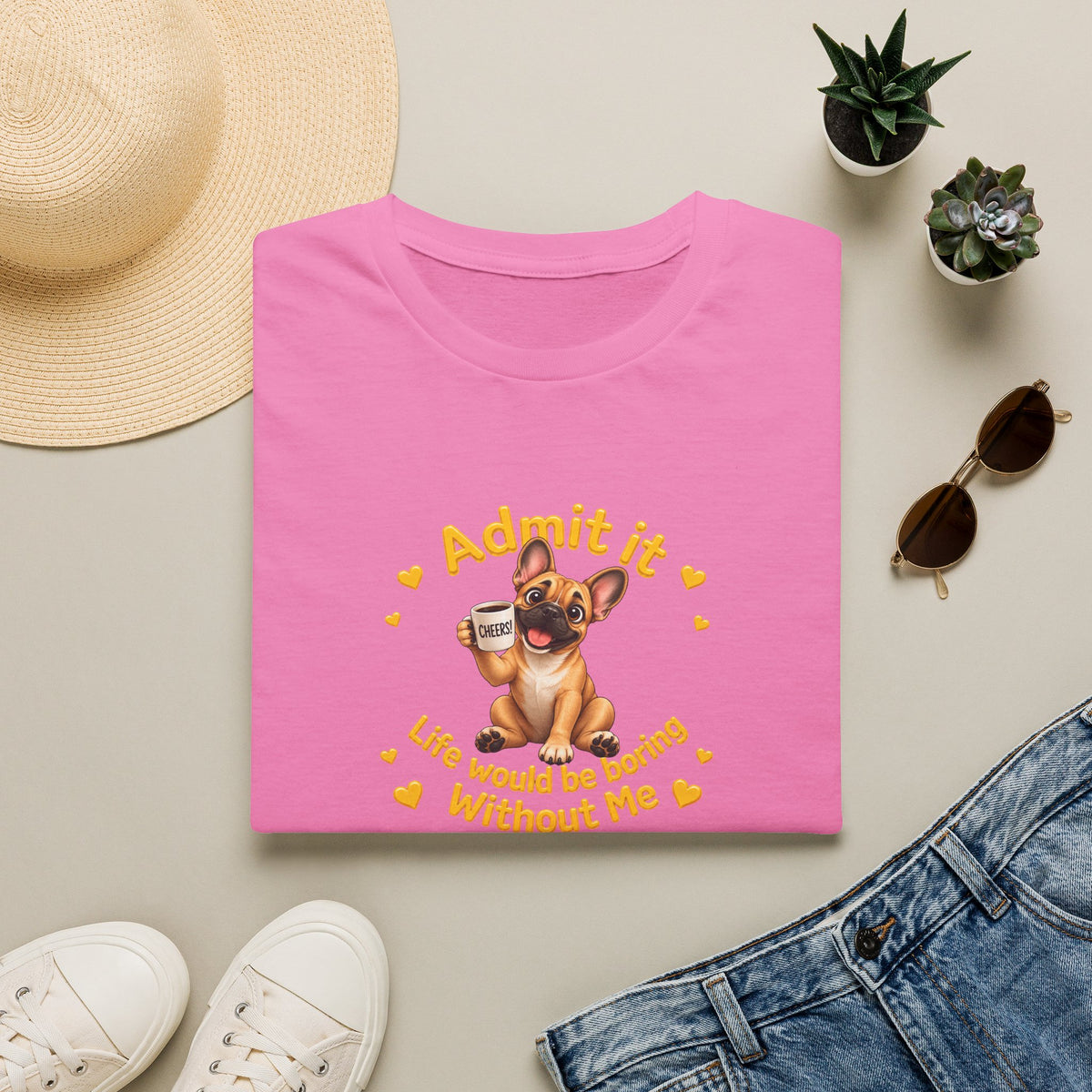 Admit It, Life Would Be Boring Without Me – French Bulldog Supersoft Unisex T-Shirt