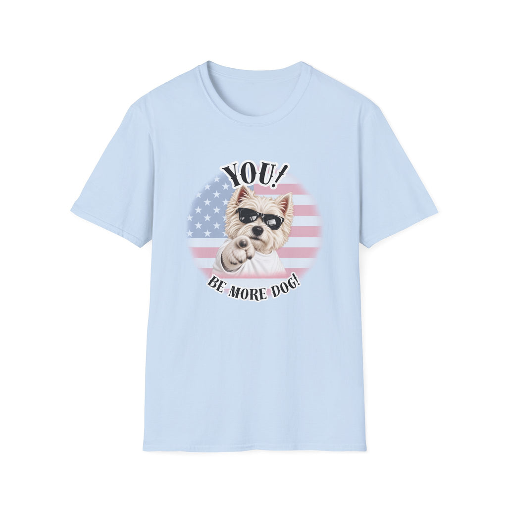 YOU!...Be More Dog! – West Highland Terrier - Supersoft Unisex T-shirt