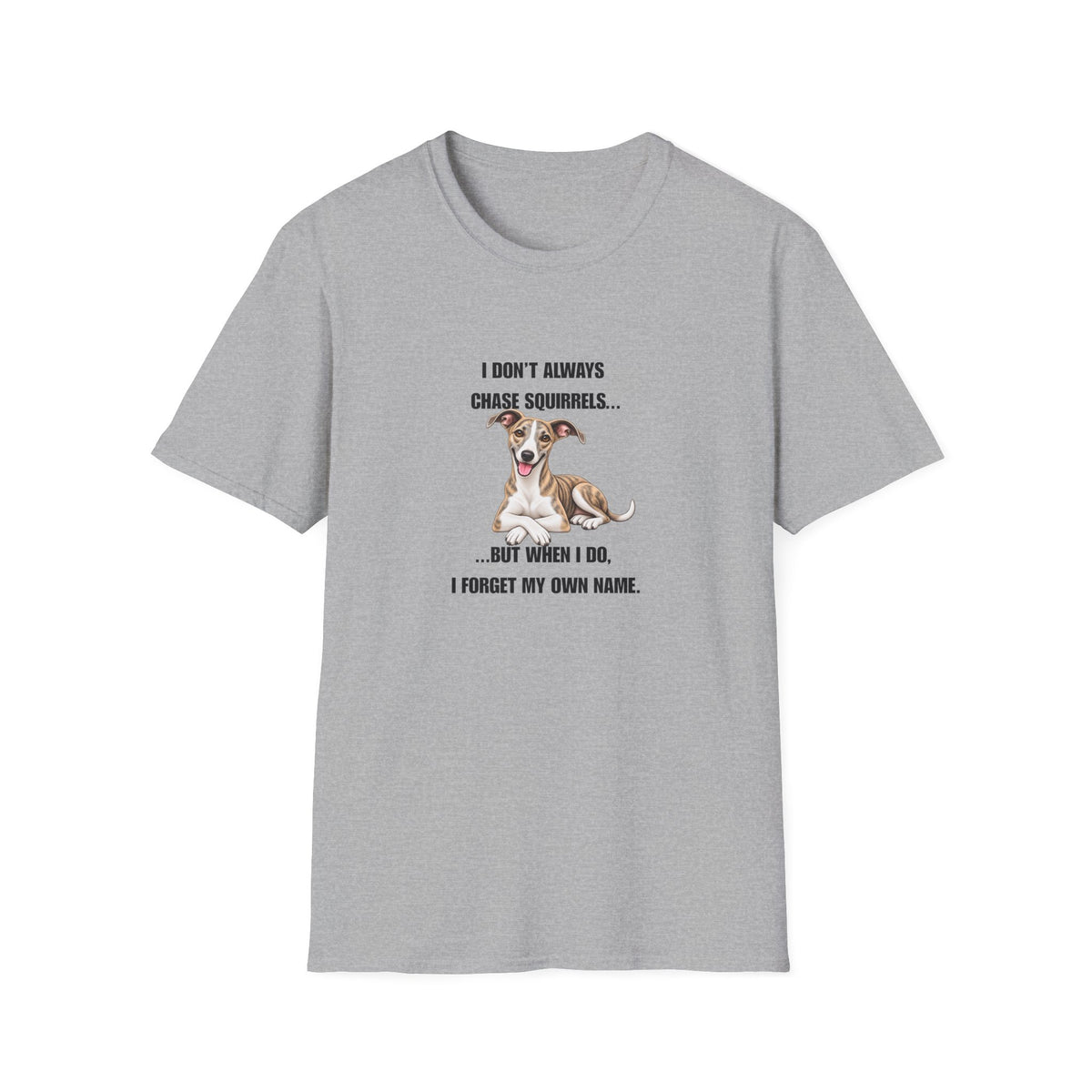 I Don’t Always Chase Squirrels...But When I Do, I Forget My Own Name - Whippet Supersoft Unisex T-Shirt