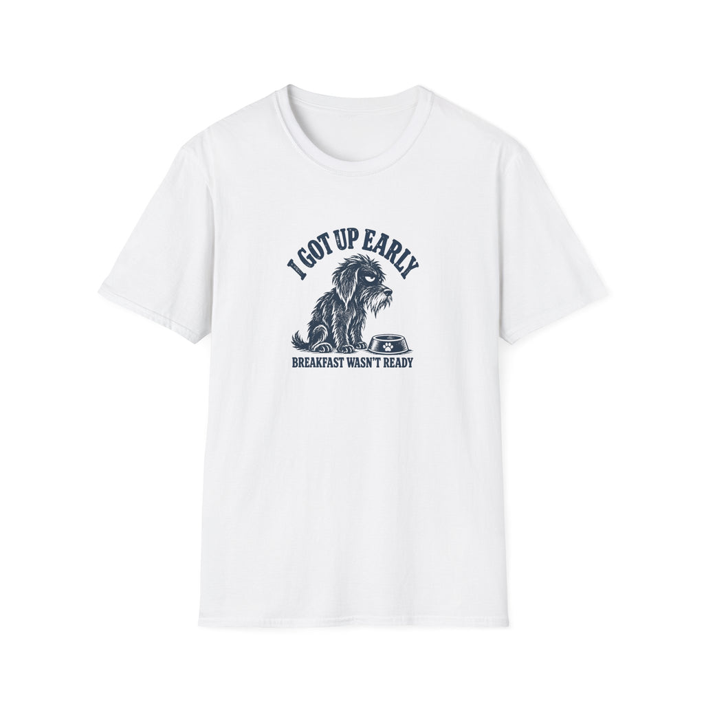 Grumpy Dog - I Got Up Early...Breakfast Wasn’t Ready –  Supersoft Unisex T-Shirt