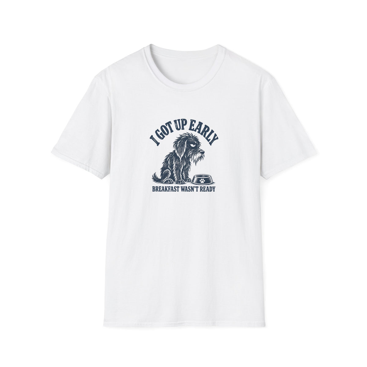 Grumpy Dog - I Got Up Early...Breakfast Wasn’t Ready –  Supersoft Unisex T-Shirt