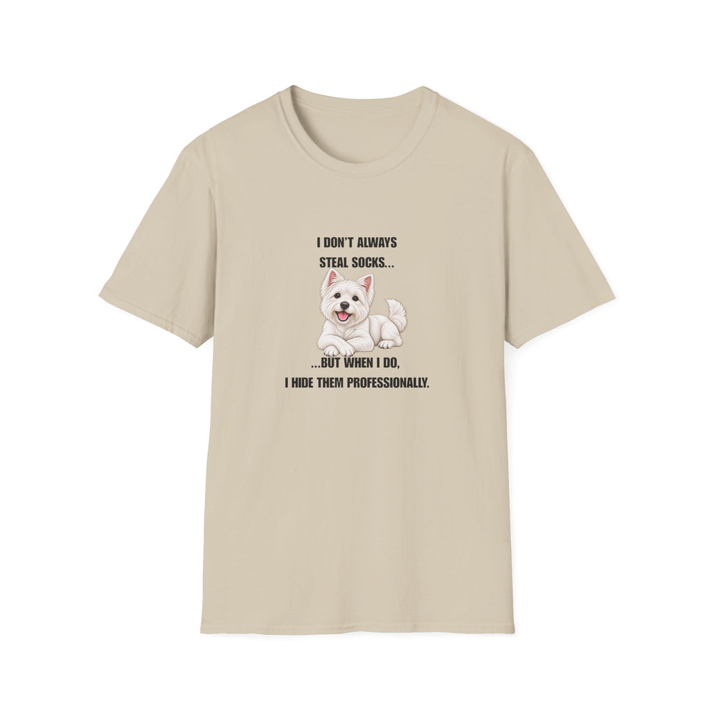 I Don’t Always Steal Socks...But When I Do, I Hide Them Professionally - West Highland Terrier Supersoft Unisex T-Shirt