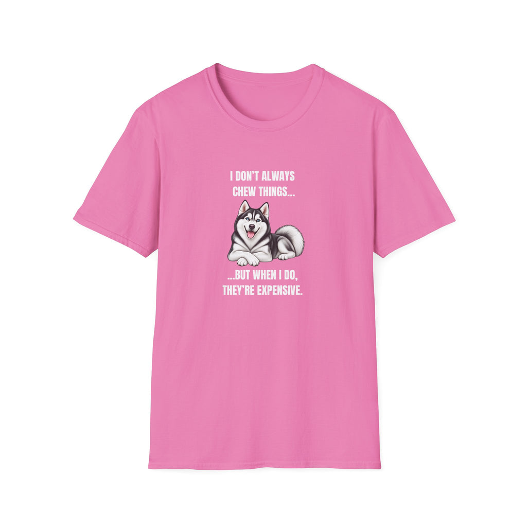 I Don’t Always Chew Things...But When I Do, They’re Expensive - Siberian Husky Supersoft Unisex T-Shirt