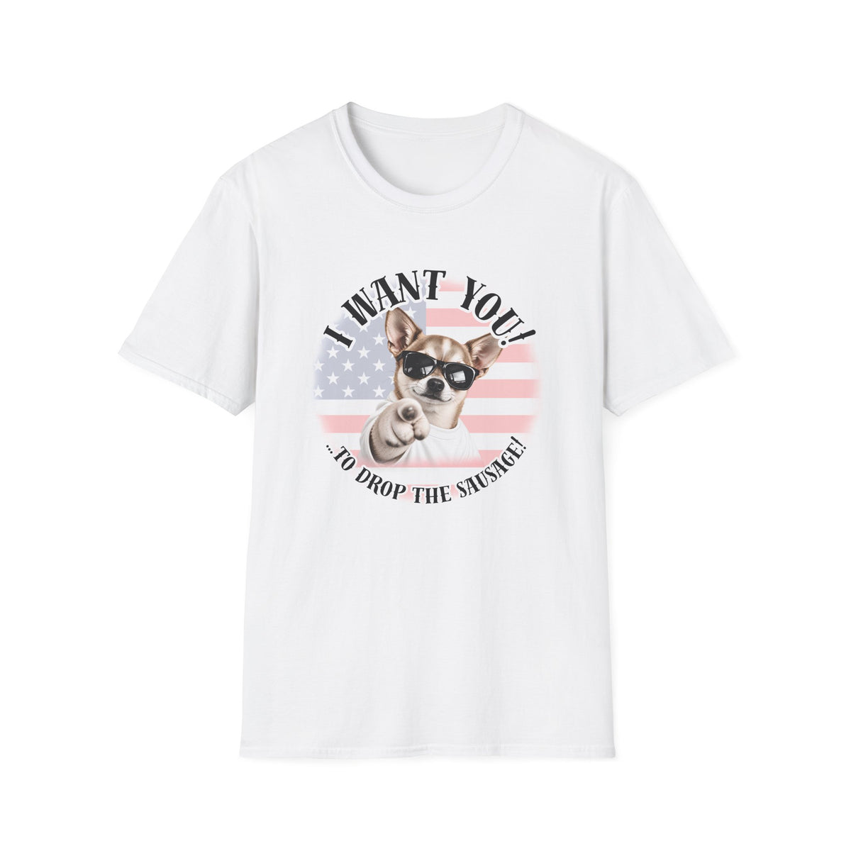 I WANT YOU!...To Drop The Sausage! – Chihuahua - Supersoft Unisex T-shirt