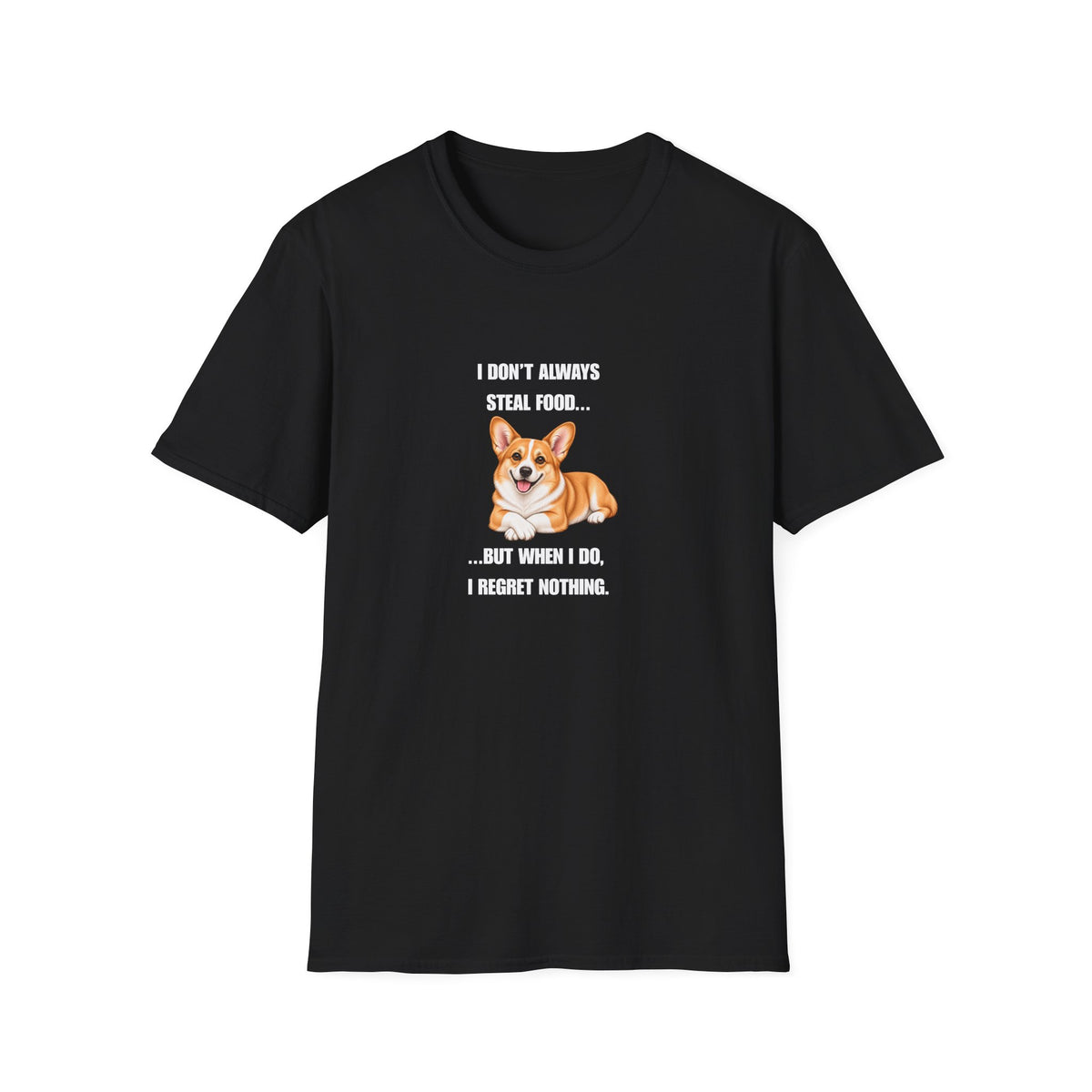 I Don’t Always Steal Food...But When I Do, I Regret Nothing - Corgi Supersoft Unisex T-Shirt