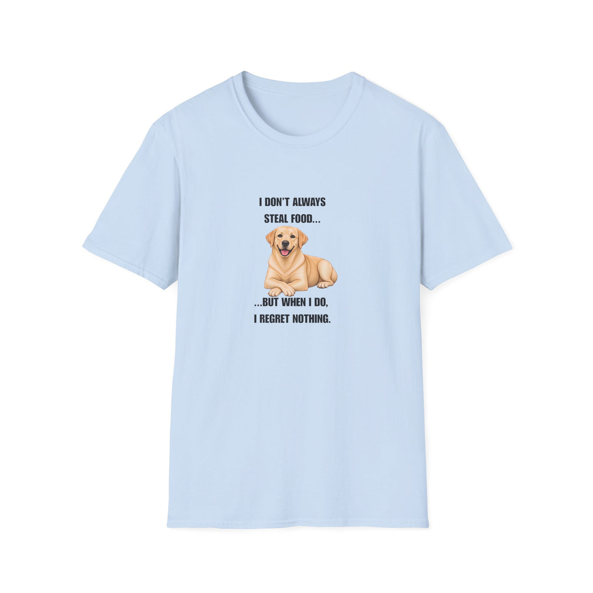 I Don’t Always Steal Food...But When I Do, I Regret Nothing - Labrador Supersoft Unisex T-Shirt