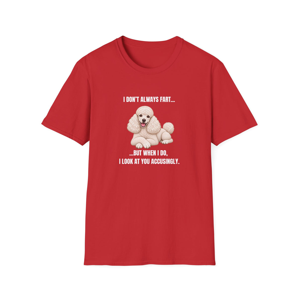 I Don’t Always Fart...But When I Do, I Look At You Accusingly - Poodle Supersoft Unisex T-Shirt