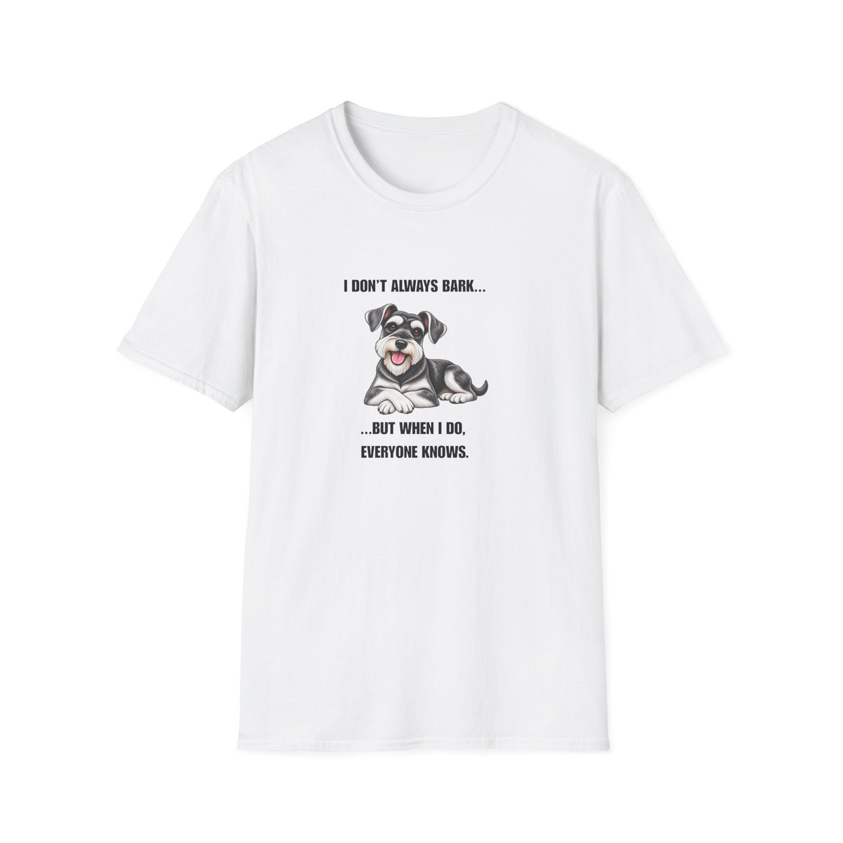 I Don’t Always Bark…But When I Do, Everyone Knows - Miniature Schnauzer Supersoft Unisex T-Shirt