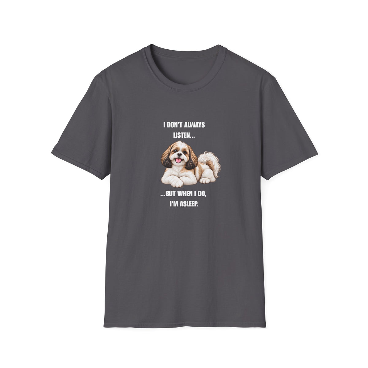 I Don’t Always Listen...But When I Do, I’m Asleep - Shih Tzu Supersoft Unisex T-Shirt