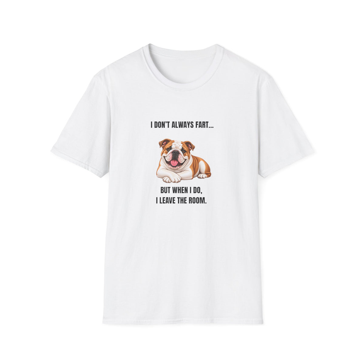 I Don’t Always Fart...But When I Do, I Leave The Room - British Bulldog Supersoft Unisex T-Shirt