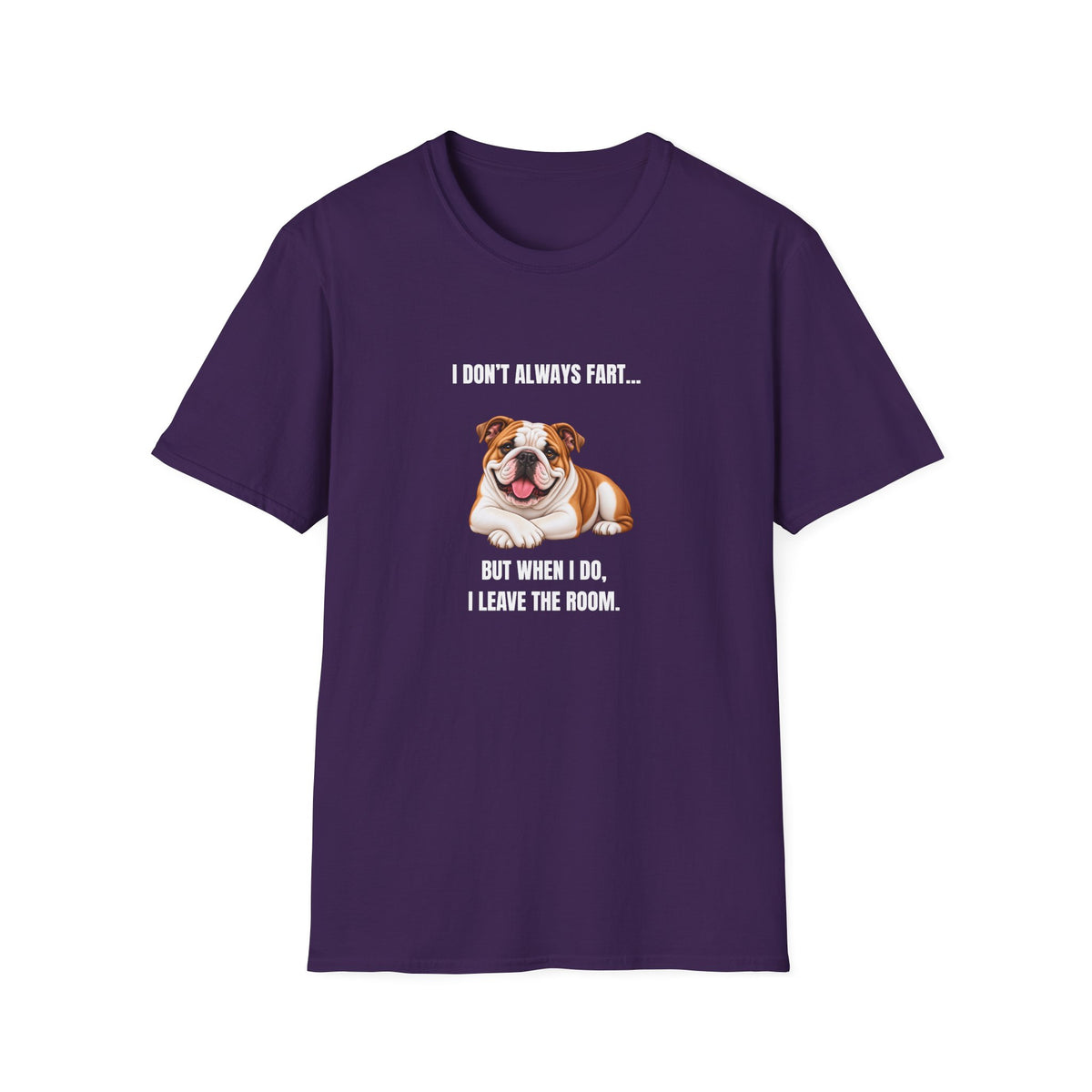 I Don’t Always Fart...But When I Do, I Leave The Room - British Bulldog Supersoft Unisex T-Shirt