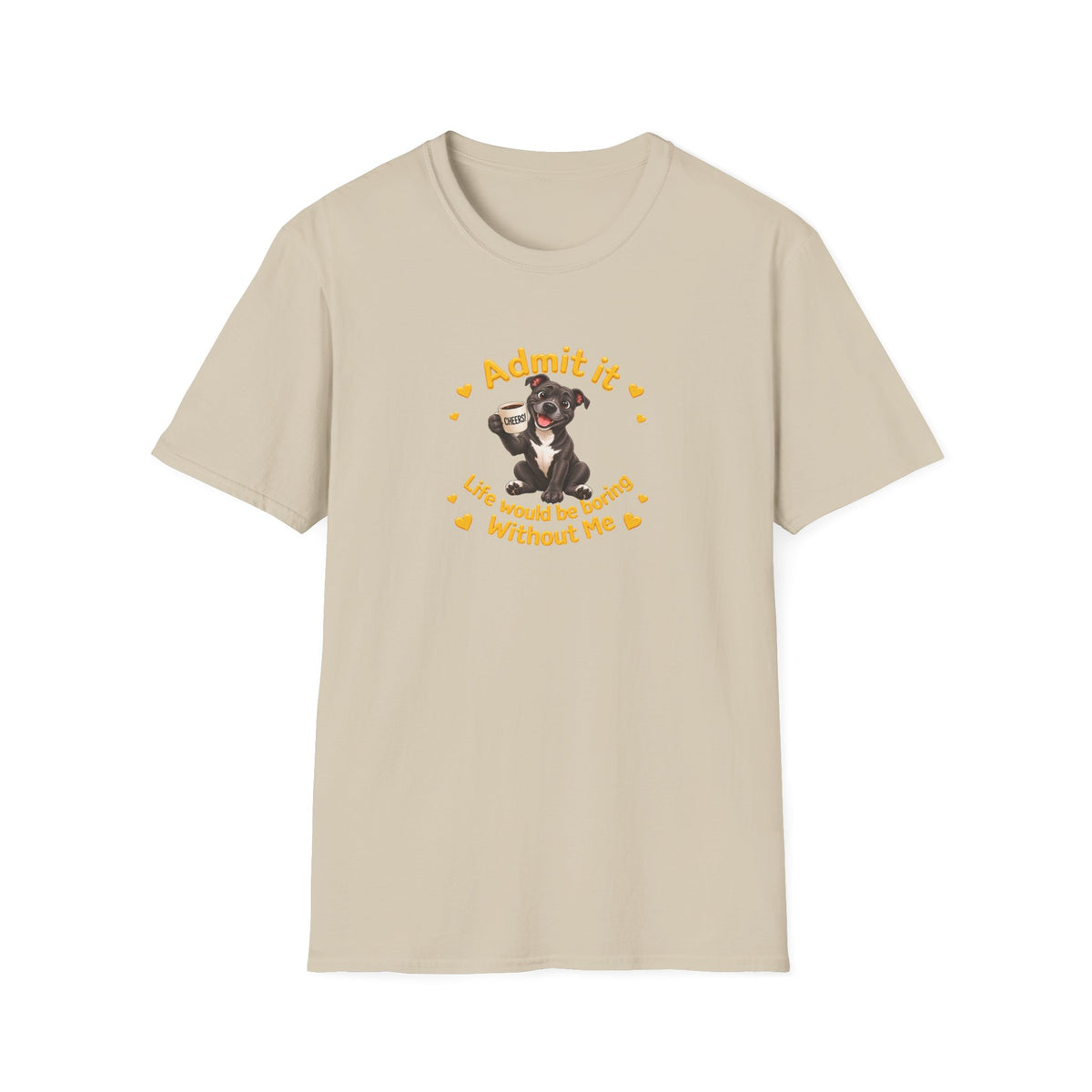 Admit It, Life Would Be Boring Without Me – Staffordshire Bull Terrier Supersoft Unisex T-Shirt