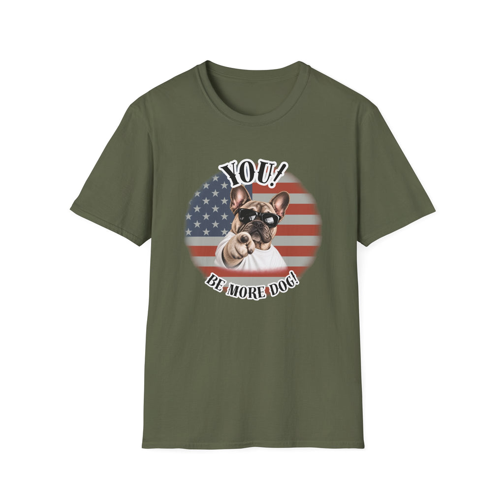 YOU!...Be More Dog! – French Bulldog - Supersoft Unisex T-shirt