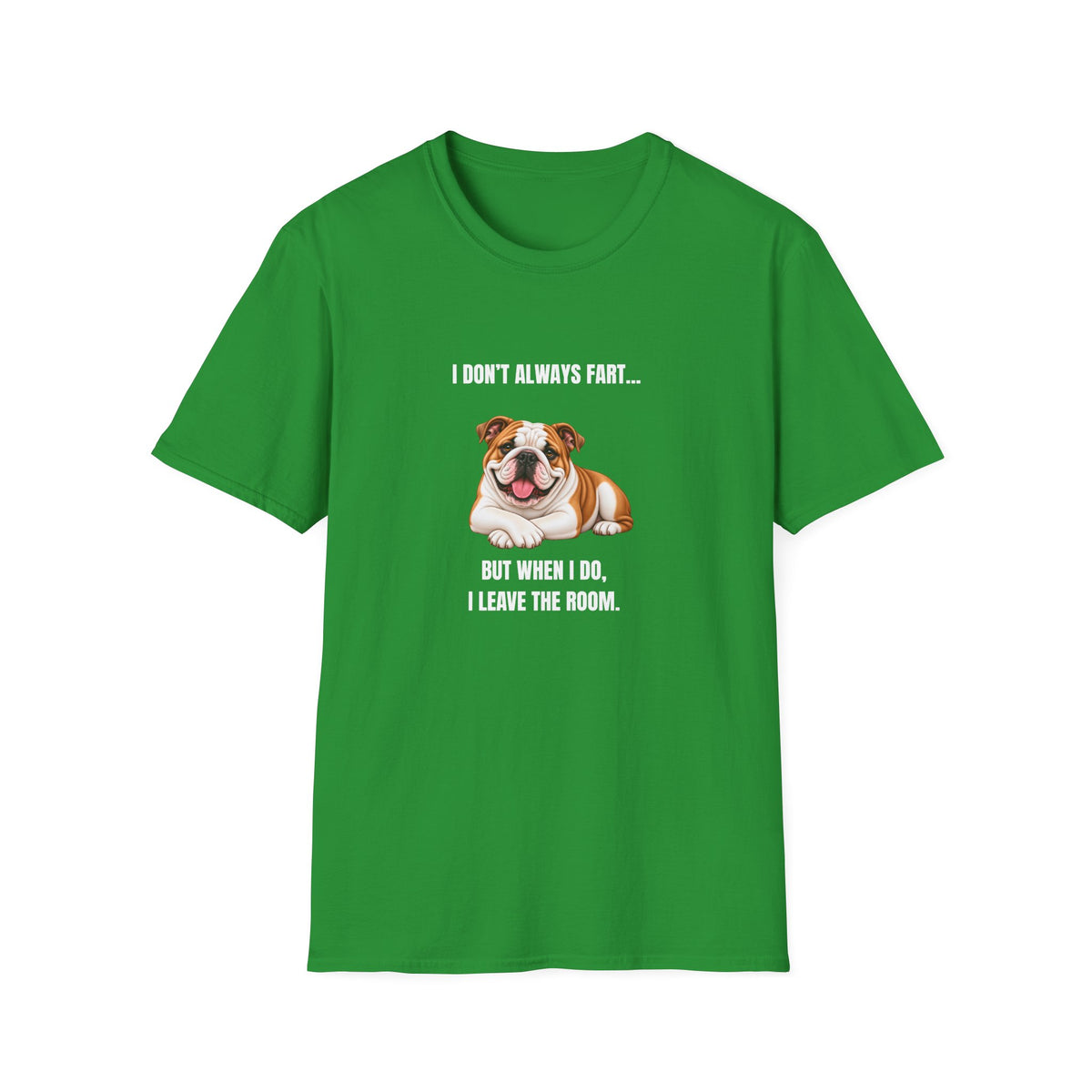 I Don’t Always Fart...But When I Do, I Leave The Room - British Bulldog Supersoft Unisex T-Shirt