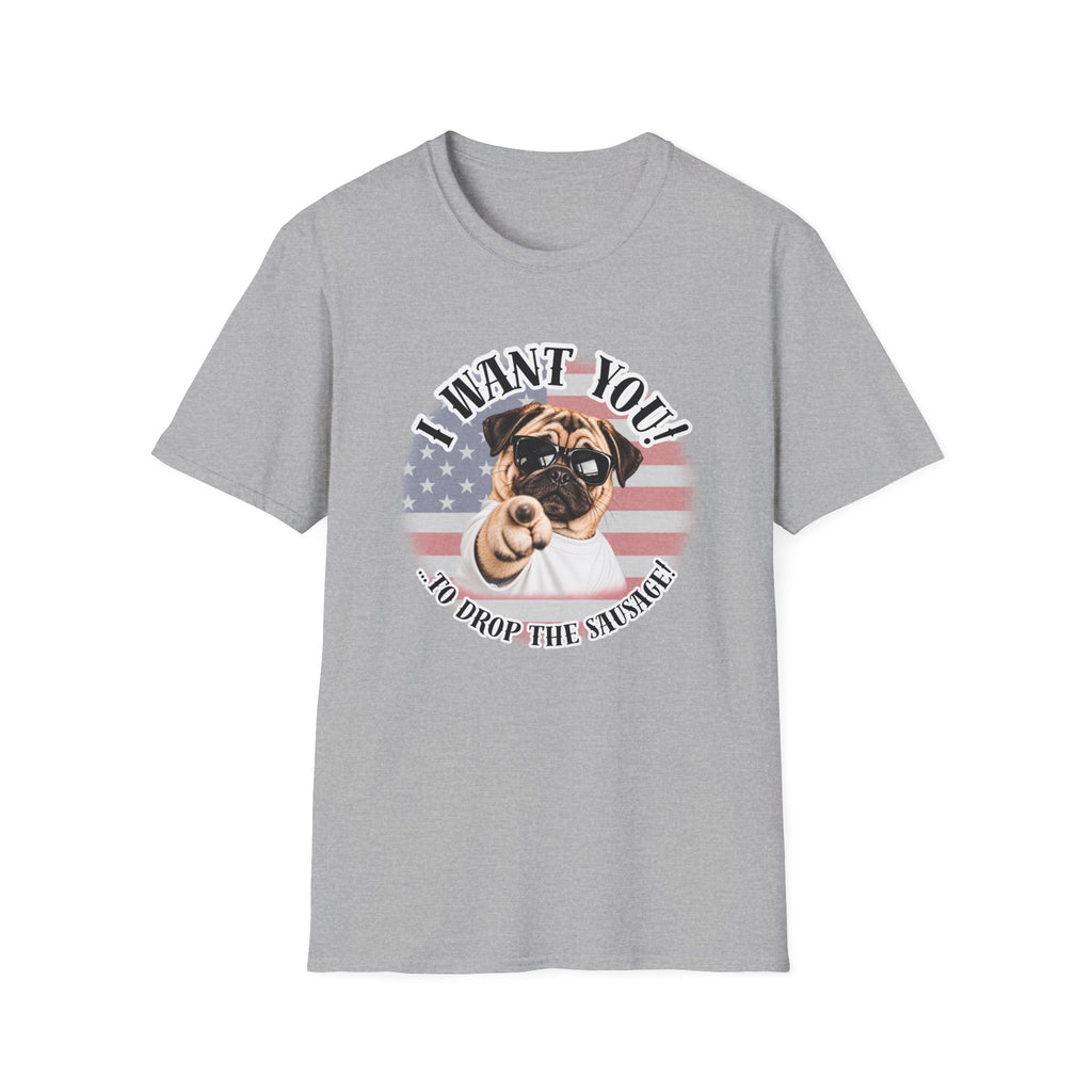 I WANT YOU!...To Drop The Sausage! – Pug - Supersoft Unisex T-shirt