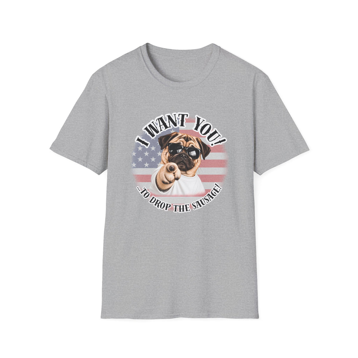 I WANT YOU!...To Drop The Sausage! – Pug - Supersoft Unisex T-shirt