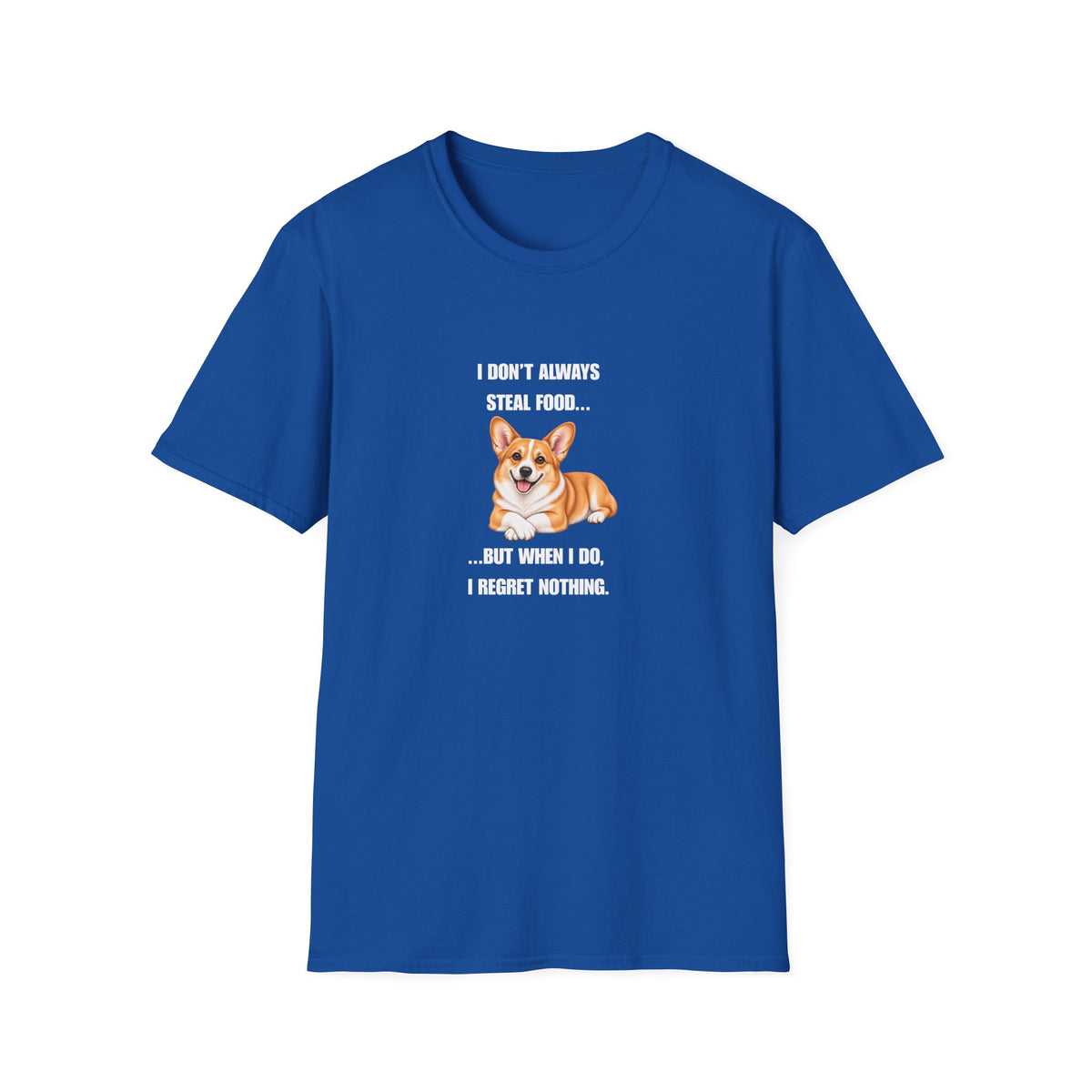 I Don’t Always Steal Food...But When I Do, I Regret Nothing - Corgi Supersoft Unisex T-Shirt