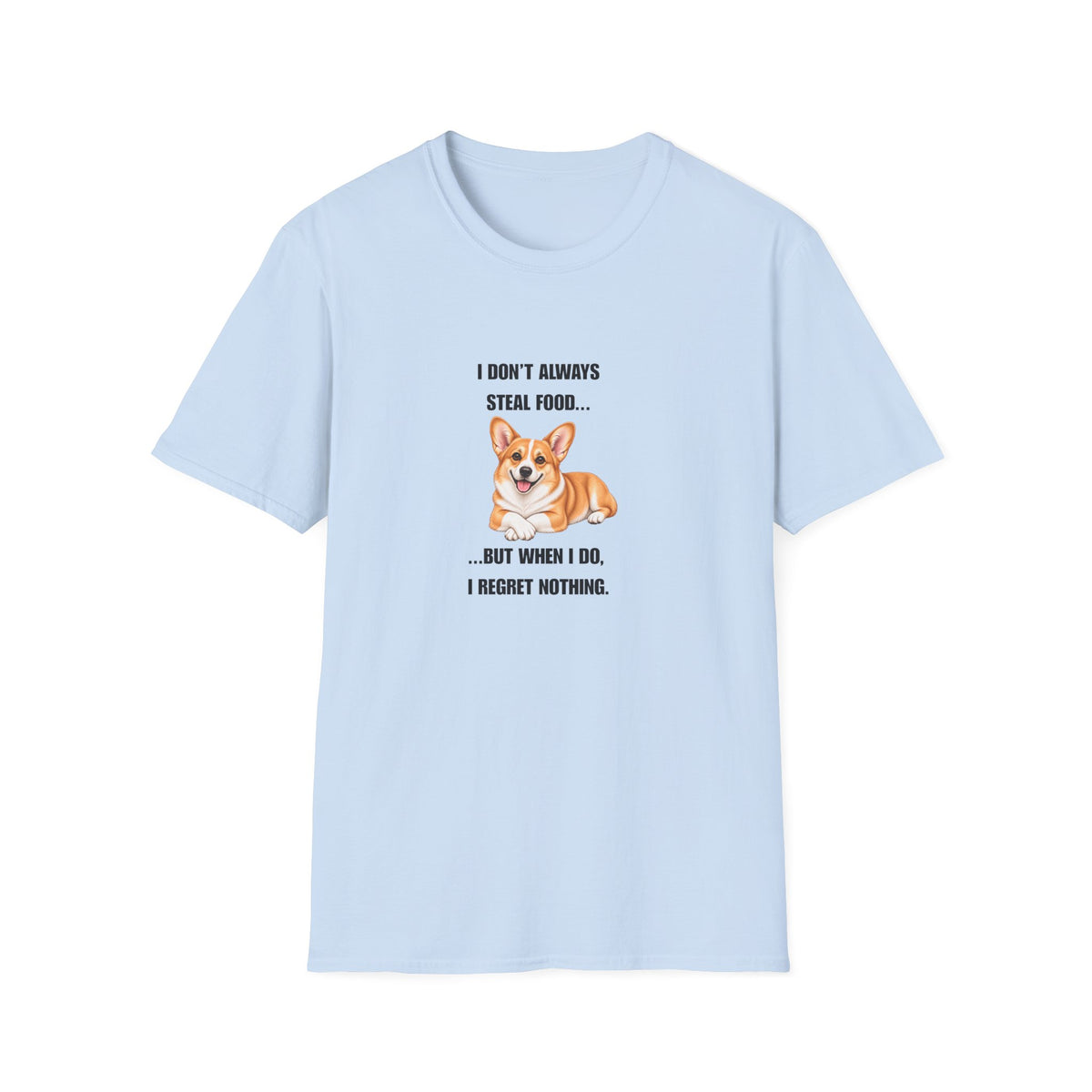 I Don’t Always Steal Food...But When I Do, I Regret Nothing - Corgi Supersoft Unisex T-Shirt