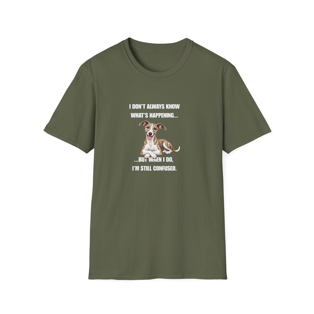 I Don’t Always Know What’s Happening...But When I Do, I’m Still Confused - Whippet Supersoft Unisex T-Shirt