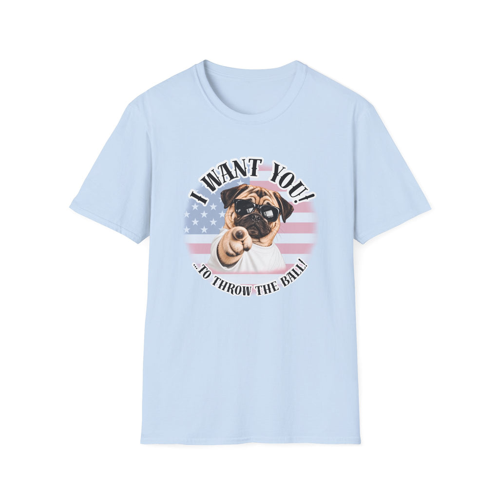 I WANT YOU!...To Throw the Ball! – Pug - Supersoft Unisex T-shirt