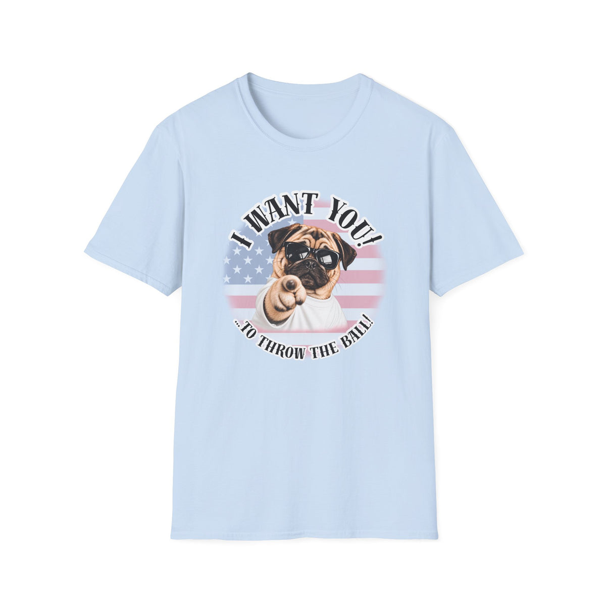 I WANT YOU!...To Throw the Ball! – Pug - Supersoft Unisex T-shirt