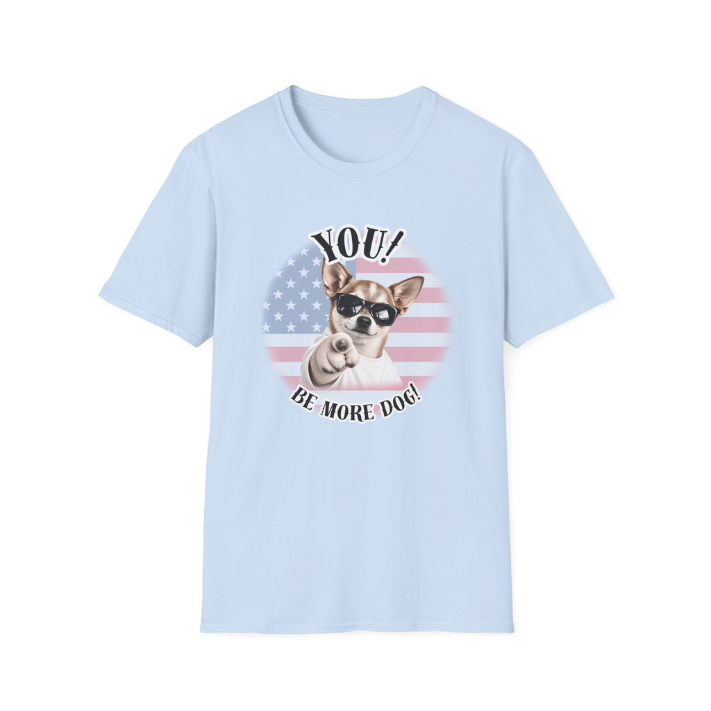 YOU!...Be More Dog! – Chihuahua - Supersoft Unisex T-shirt