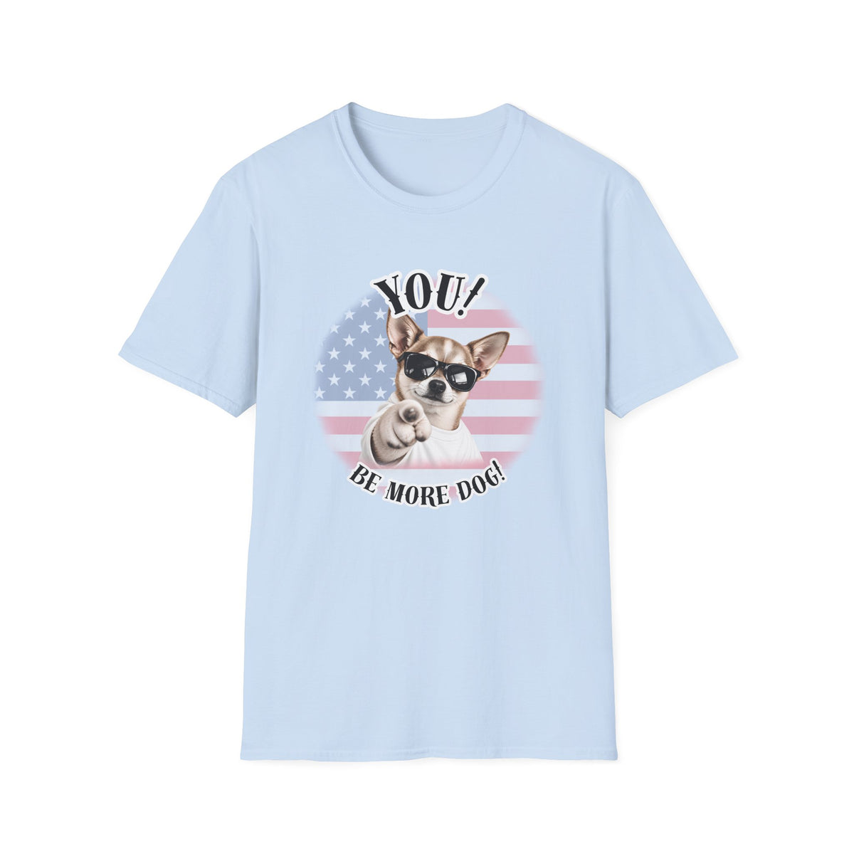 YOU!...Be More Dog! – Chihuahua - Supersoft Unisex T-shirt