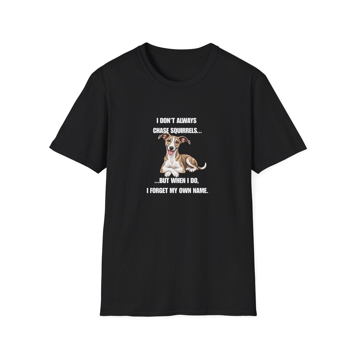 I Don’t Always Chase Squirrels...But When I Do, I Forget My Own Name - Whippet Supersoft Unisex T-Shirt