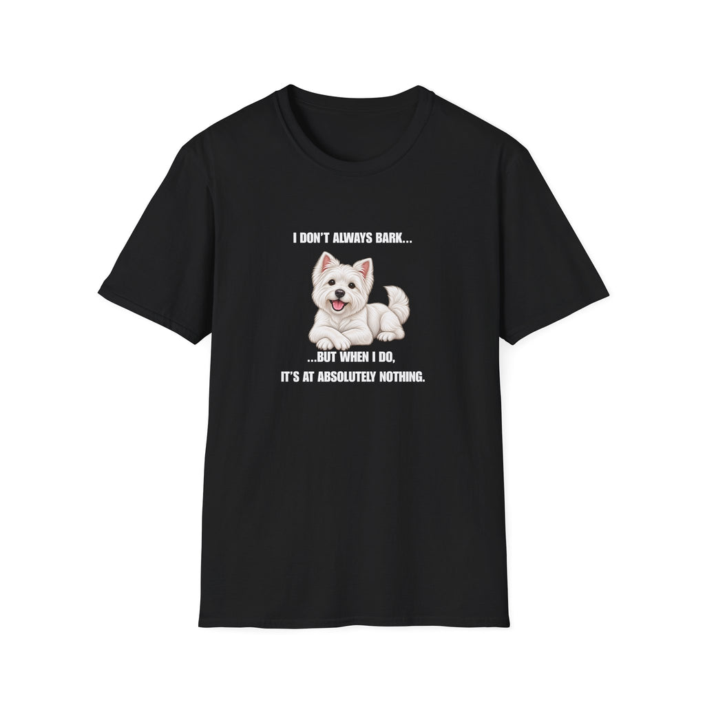 I Don’t Always Bark… But When I Do, It’s at Absolutely Nothing - West Highland Terrier Supersoft Unisex T-Shirt