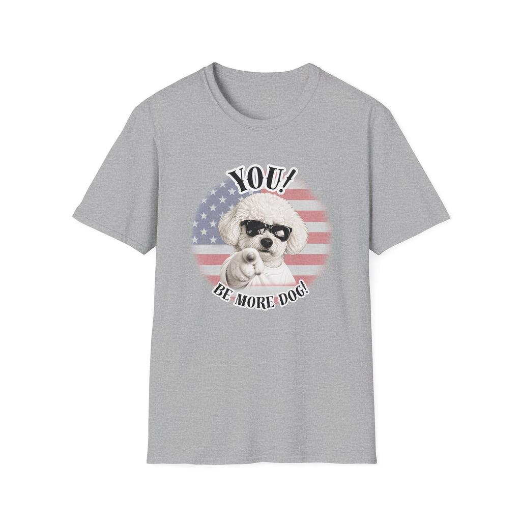 YOU!...Be More Dog! – Bichon Frise - Supersoft Unisex T-shirt