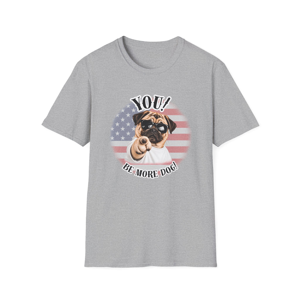 YOU!...Be More Dog! – Pug - Supersoft Unisex T-shirt