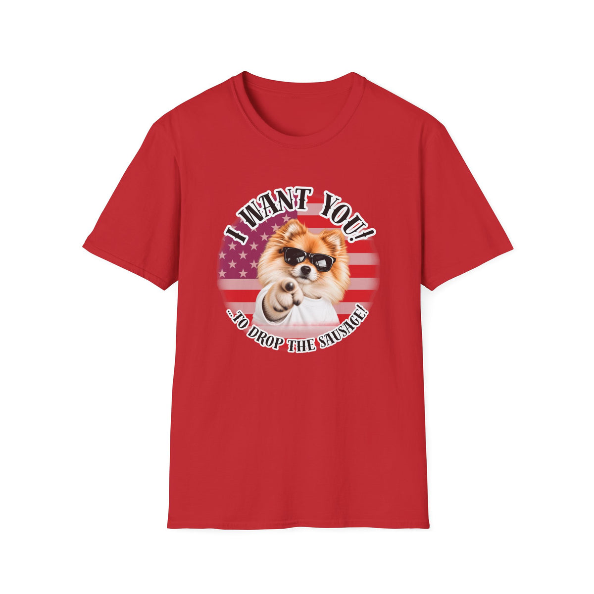 I WANT YOU!...To Drop The Sausage! – Pomeranian - Supersoft Unisex T-shirt