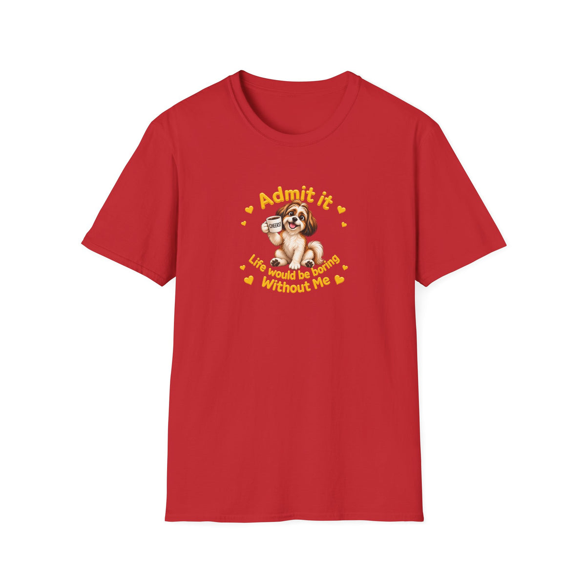 Admit It, Life Would Be Boring Without Me – Shih Tzu Supersoft Unisex T-Shirt