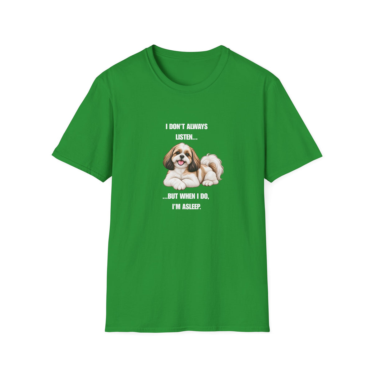 I Don’t Always Listen...But When I Do, I’m Asleep - Shih Tzu Supersoft Unisex T-Shirt