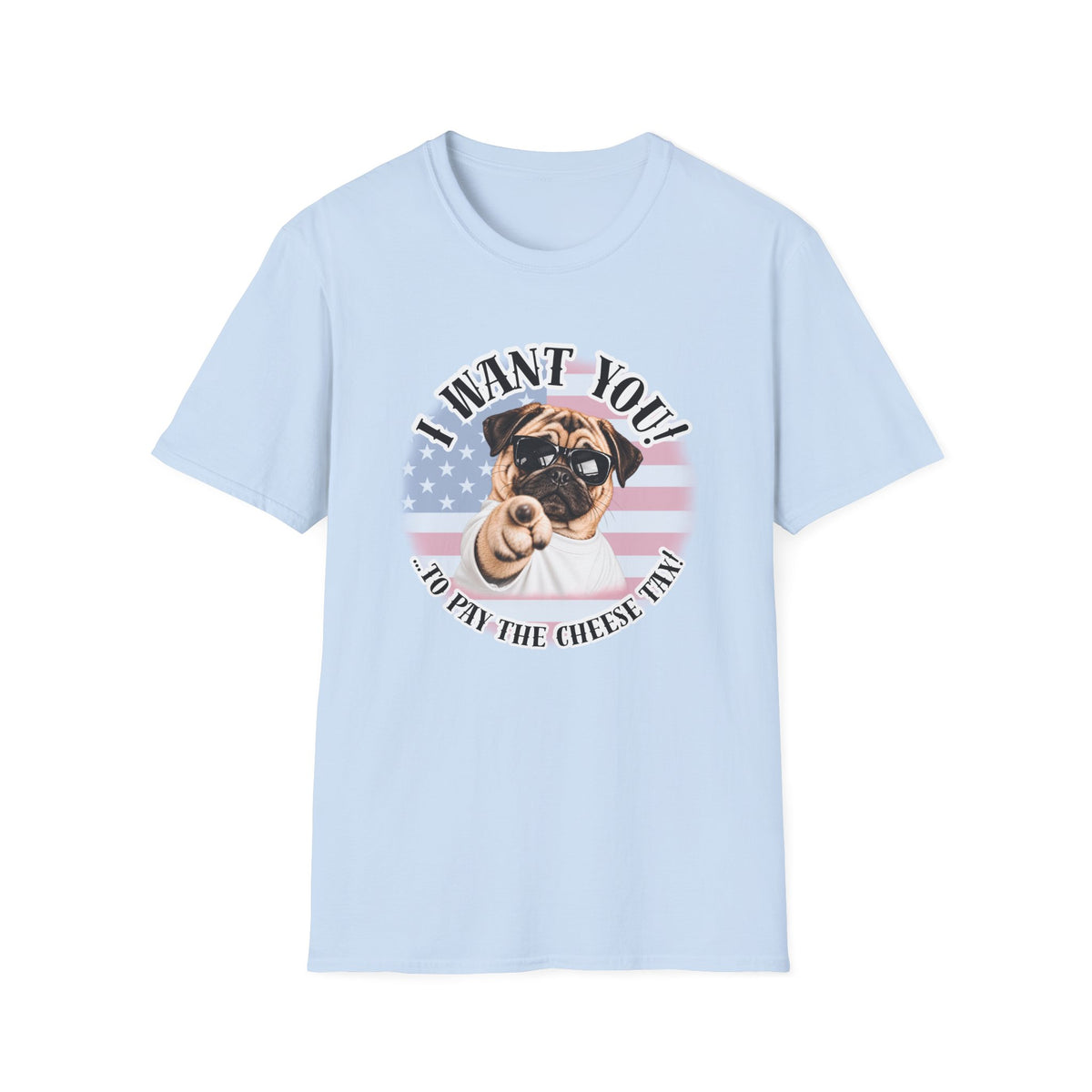 I WANT YOU!...To Pay the Cheese Tax! – Pug - Supersoft Unisex T-shirt
