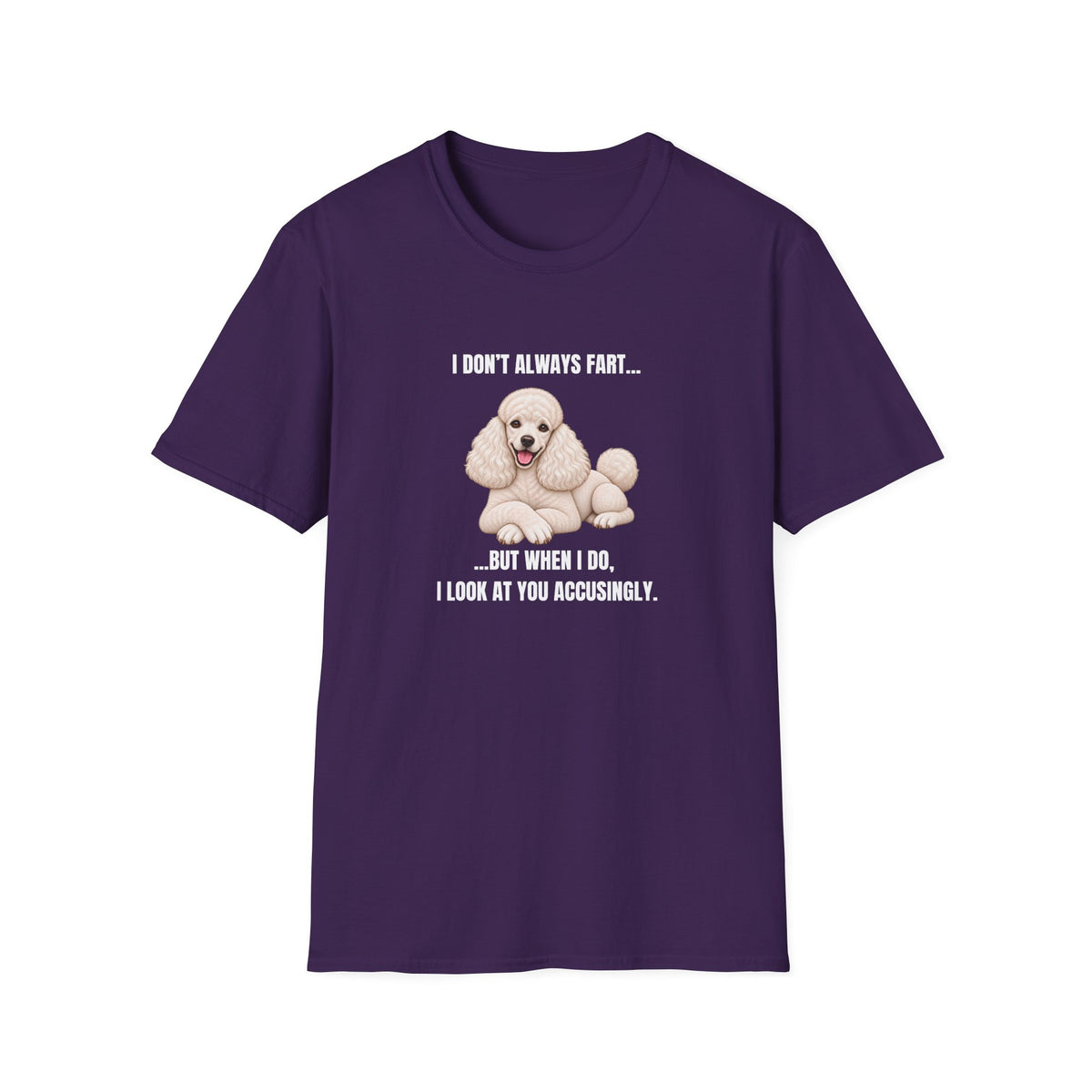 I Don’t Always Fart...But When I Do, I Look At You Accusingly - Poodle Supersoft Unisex T-Shirt