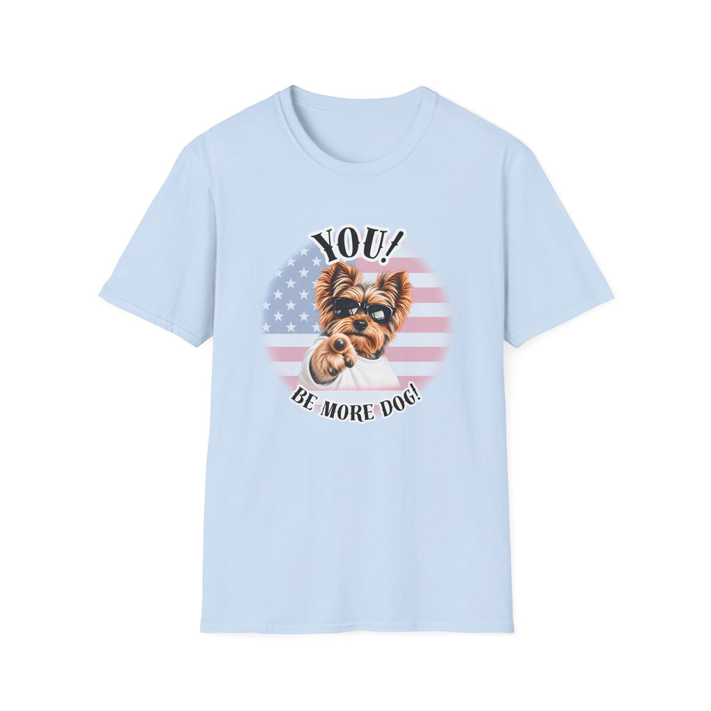 YOU!...Be More Dog! – Yorkshire Terrier - Supersoft Unisex T-shirt