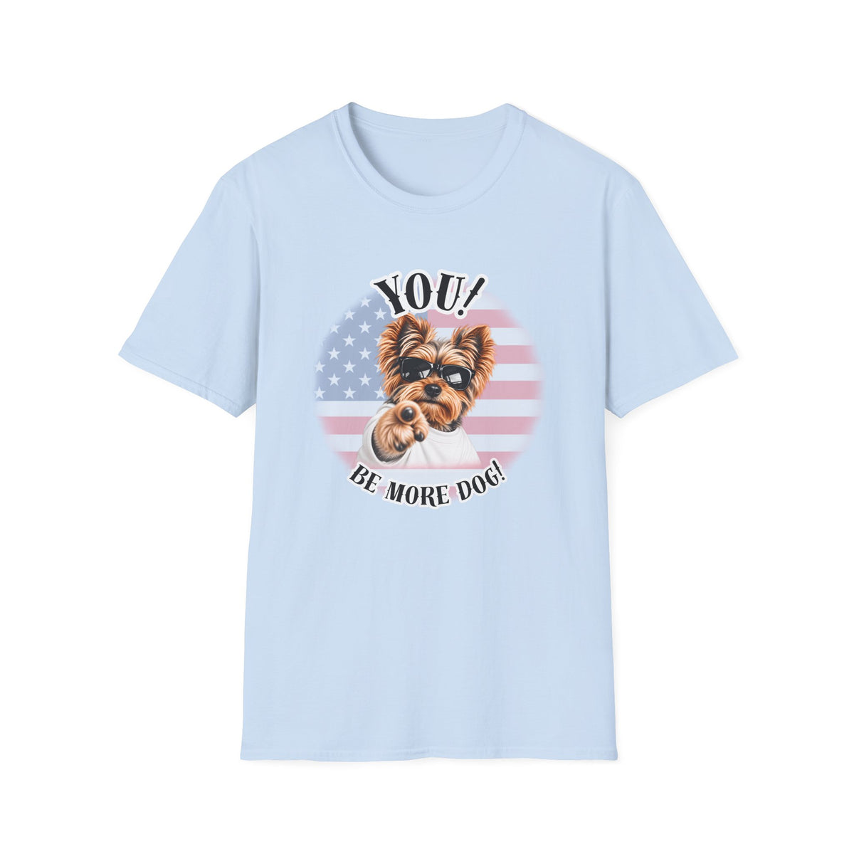 YOU!...Be More Dog! – Yorkshire Terrier - Supersoft Unisex T-shirt