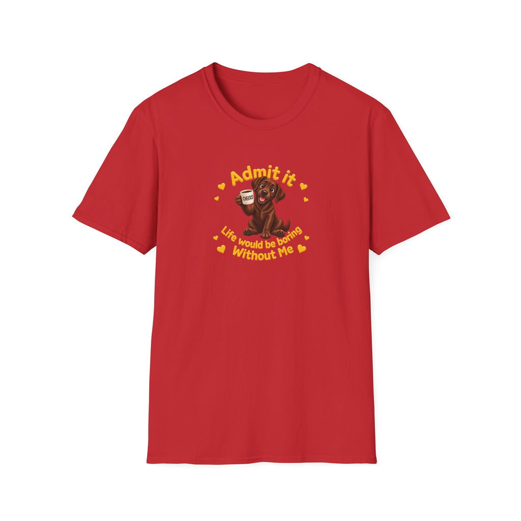 Admit It, Life Would Be Boring Without Me – Chocolate Labrador Supersoft Unisex T-Shirt
