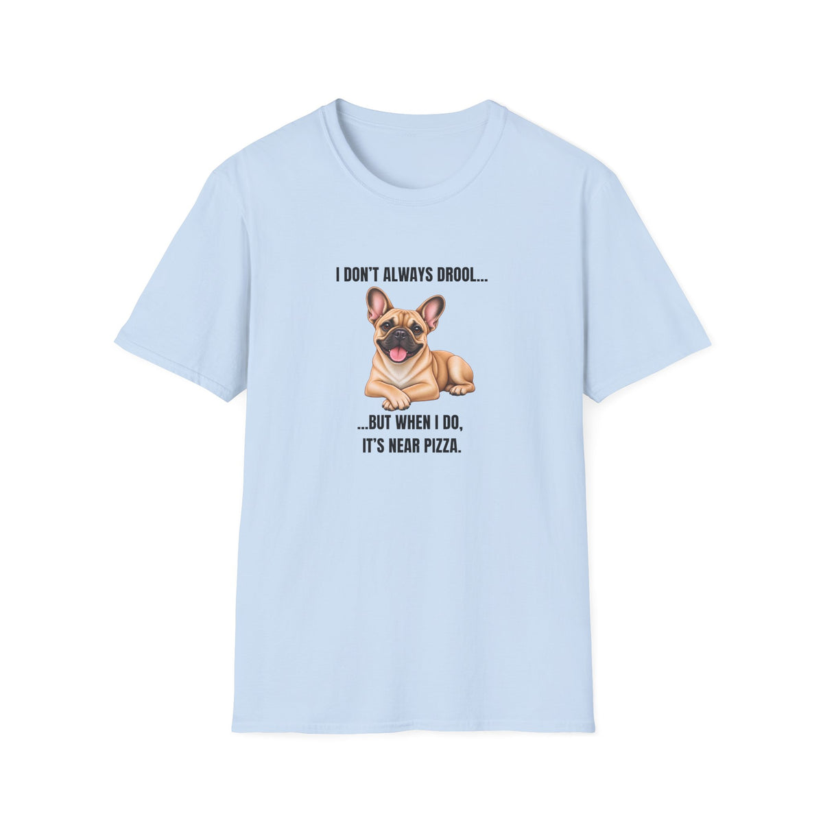 I Don’t Always Drool...But When I Do, It’s Near Pizza - French Bulldog Supersoft Unisex T-Shirt