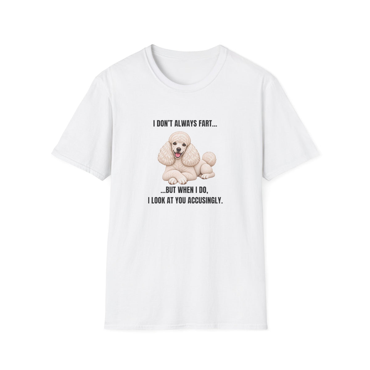 I Don’t Always Fart...But When I Do, I Look At You Accusingly - Poodle Supersoft Unisex T-Shirt