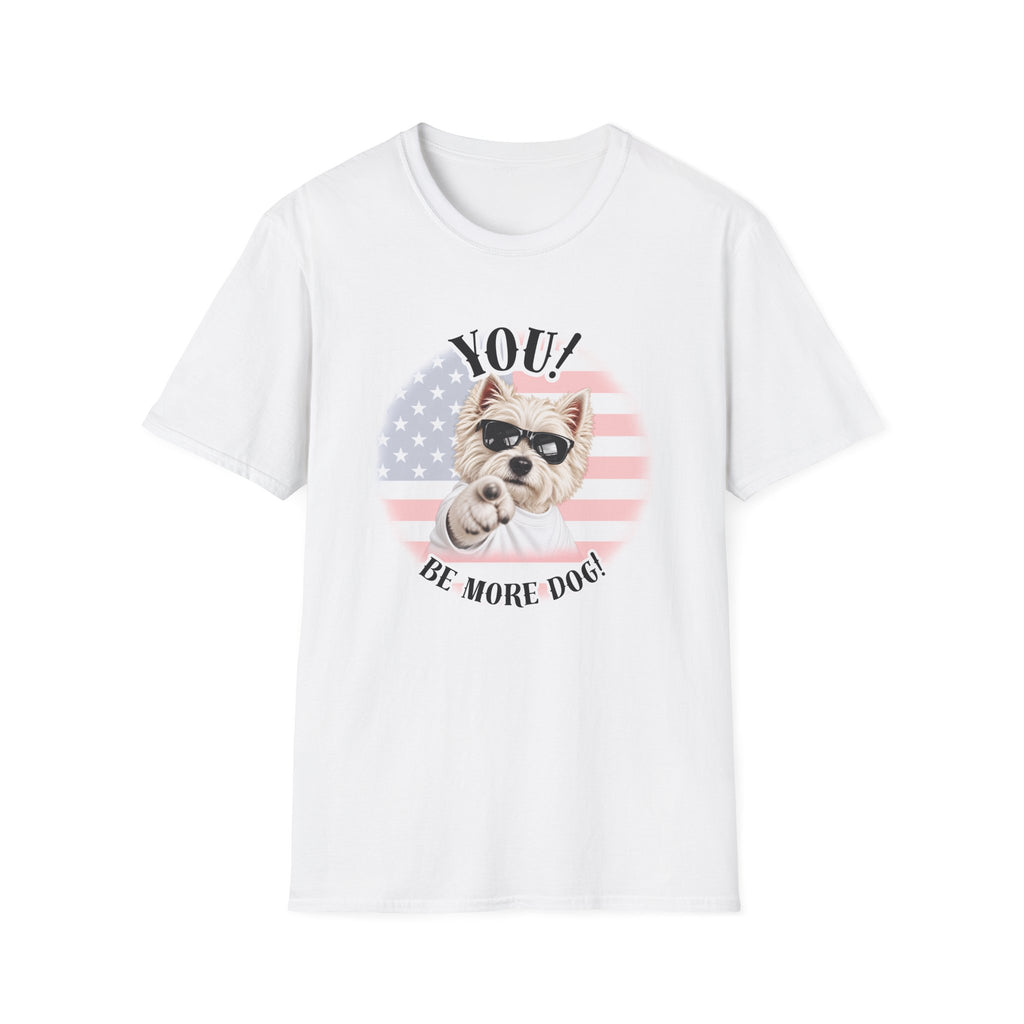 YOU!...Be More Dog! – West Highland Terrier - Supersoft Unisex T-shirt