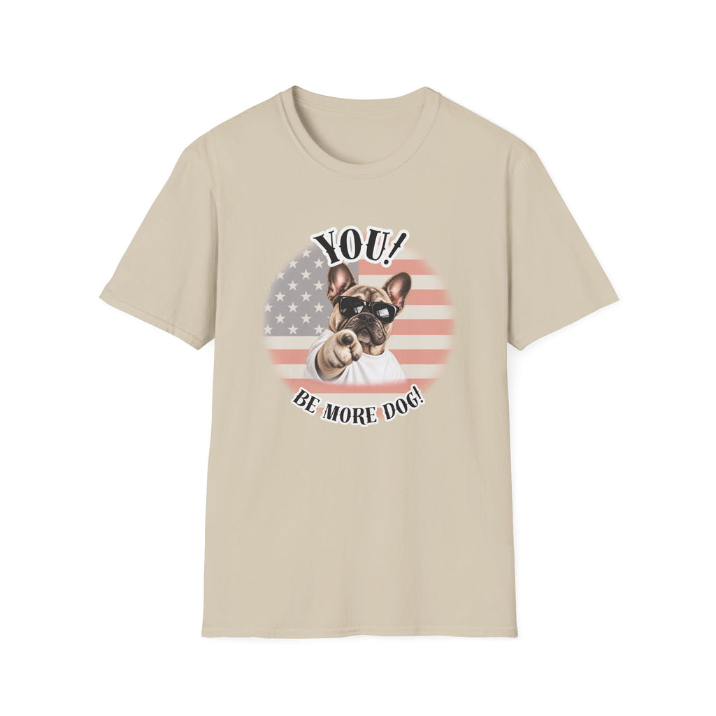 YOU!...Be More Dog! – French Bulldog - Supersoft Unisex T-shirt