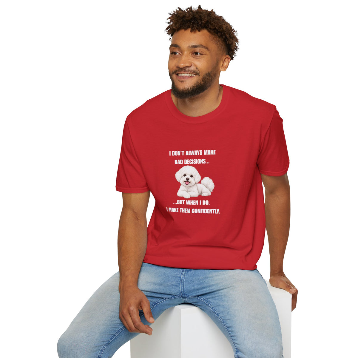 I Don’t Always Make Bad Decisions…But When I Do, I Make Them Confidently - Bichon Frise Supersoft Unisex T-Shirt