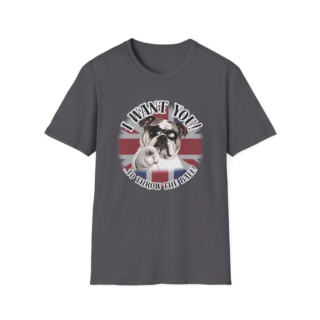 I WANT YOU!...To Throw the Ball! – British Bulldog - Supersoft Unisex T-shirt