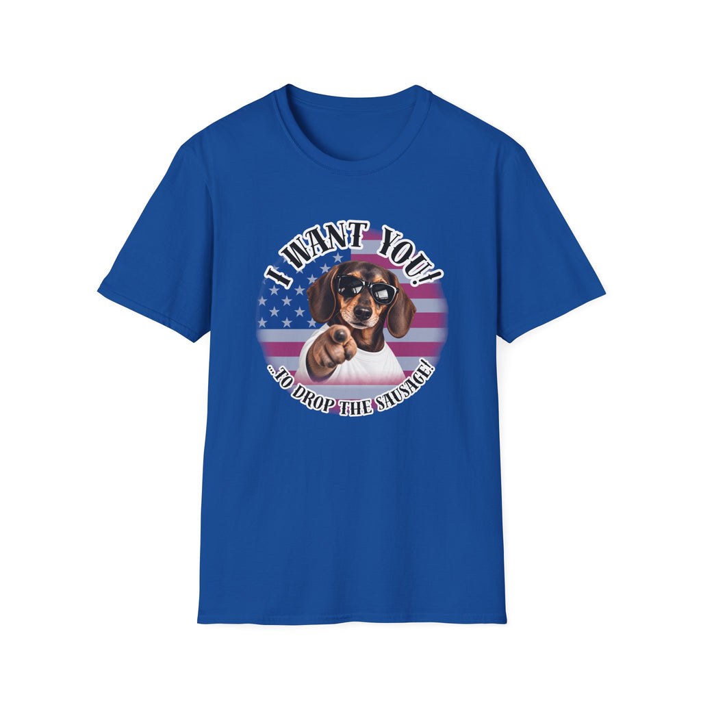 I WANT YOU!...To Drop The Sausage! – Dachshund - Supersoft Unisex T-shirt