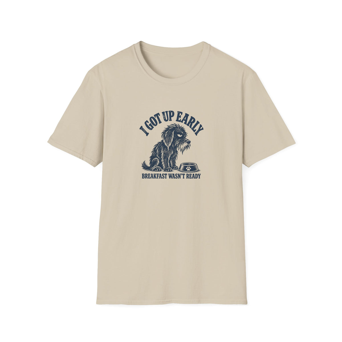Grumpy Dog - I Got Up Early...Breakfast Wasn’t Ready –  Supersoft Unisex T-Shirt