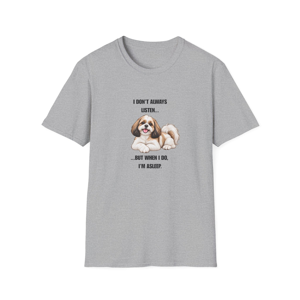 I Don’t Always Listen...But When I Do, I’m Asleep - Shih Tzu Supersoft Unisex T-Shirt
